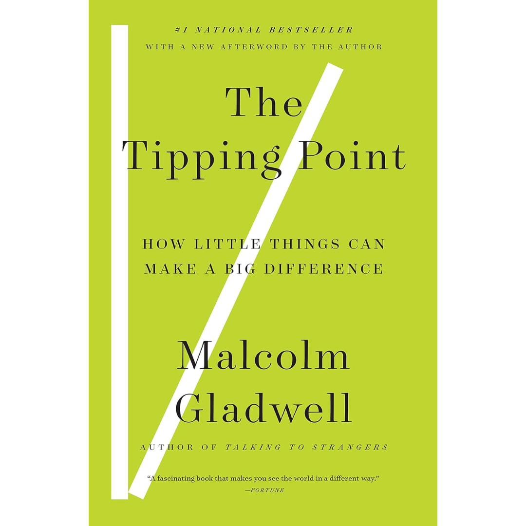 The Tipping Point: How Little Things Can Make a Big Difference By Malcolm Gladwell