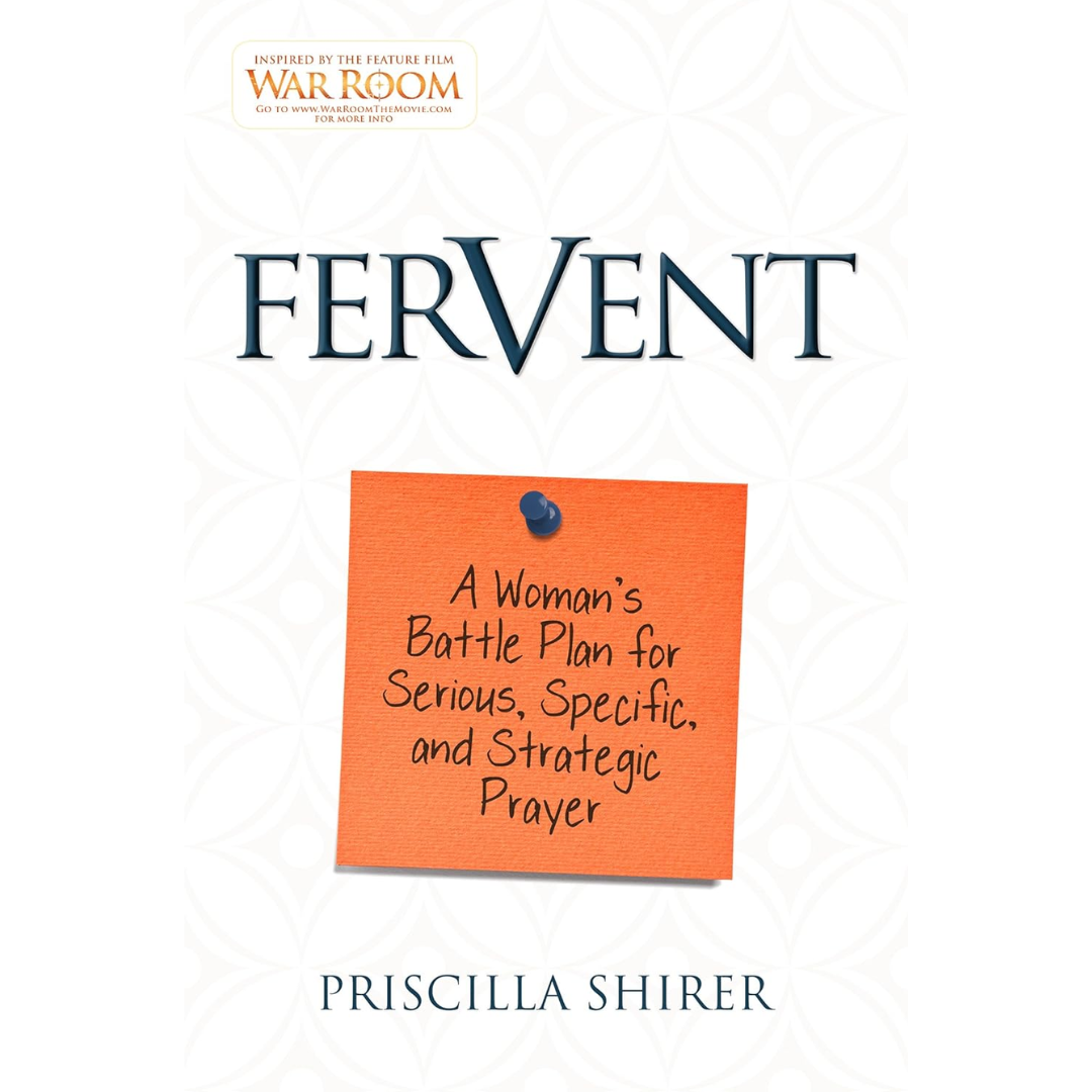 Fervent: A Woman's Battle Plan to Serious, Specific and Strategic Prayer  Priscilla Shirer