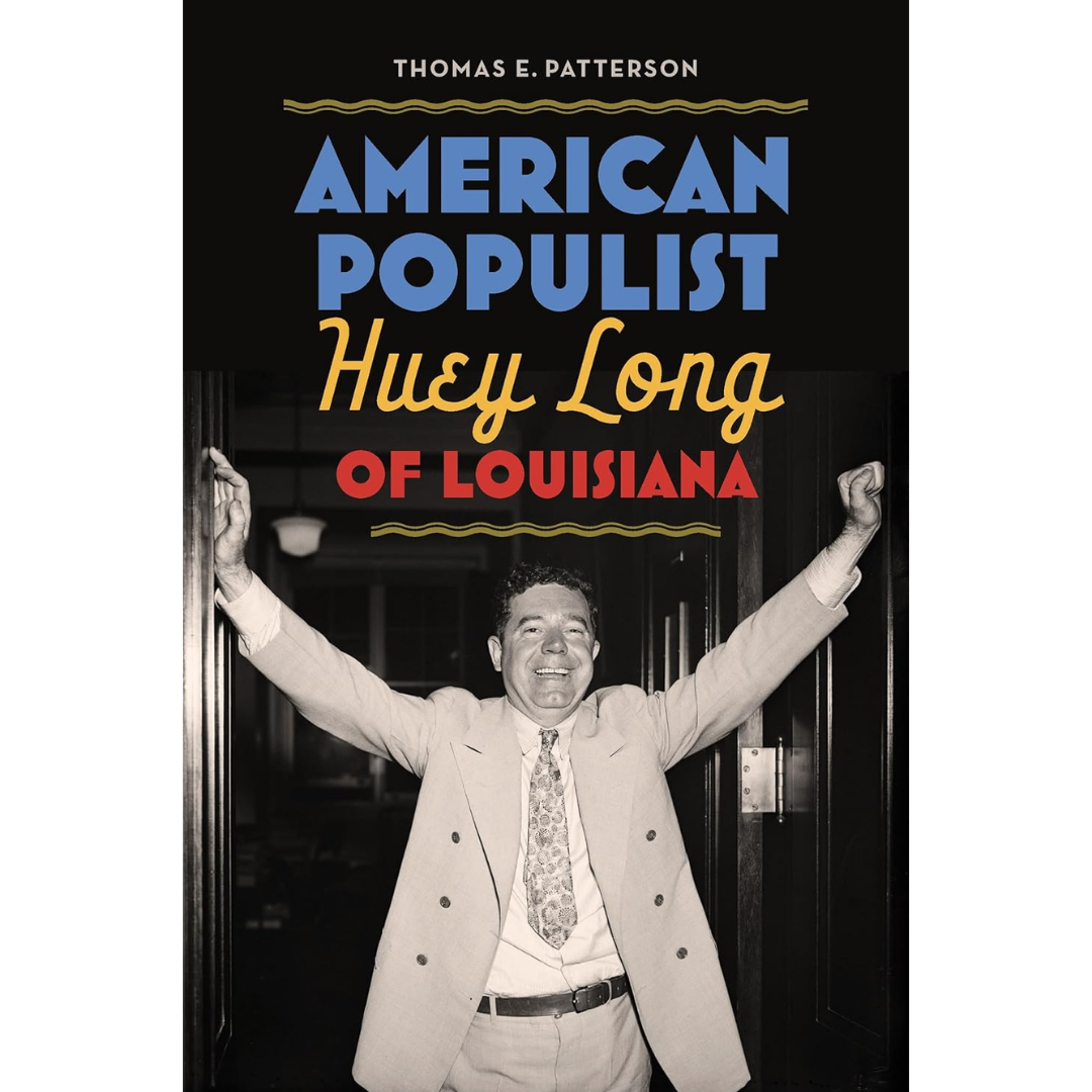 American Populist: Huey Long of Louisiana By Thomas E. Patterson