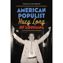 American Populist: Huey Long of Louisiana By Thomas E. Patterson