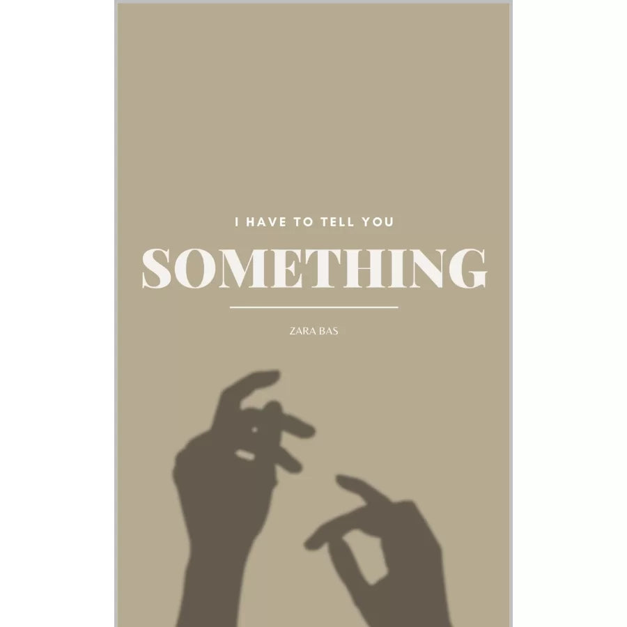 I Have to Tell You Something By Zara Bas