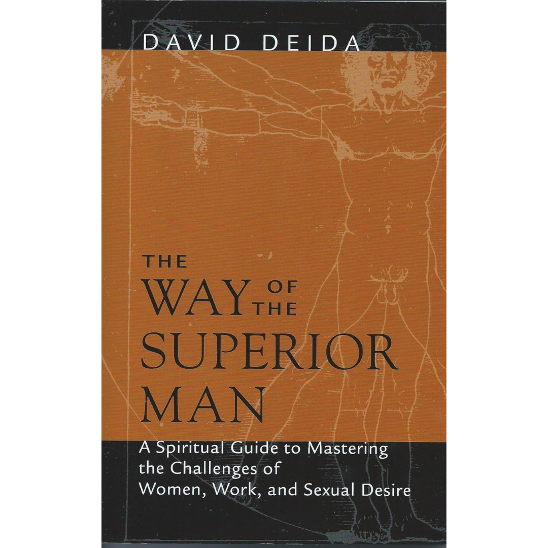 The Way of the Superior Man: A Spiritual Guide to Mastering the Challenges of Women, Work, and Sexual Desire By David Deida