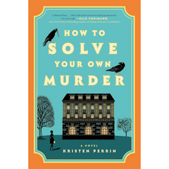 How to Solve Your Own Murder By Kristen Perrin