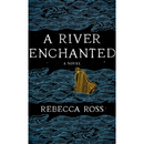 A River Enchanted By Rebecca Ross