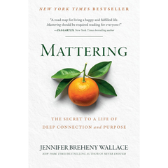 Mattering: The Secret to a Life of Deep Connection and Purpose by Jennifer Breheny Wallace
