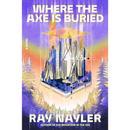 Where the Axe Is Buried By Ray Nayler