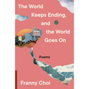 The World Keeps Ending, and the World Goes On By Franny Choi