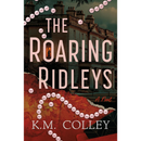 The Roaring Ridleys: A Novel By K.M. Colley
