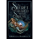 A Secret Shared with Sirens By Ariella Isabella