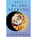 What We Are Seeking By Cameron Reed