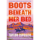 Boots Beneath Her Bed By Taylor Esposito