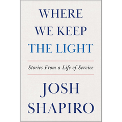 Where We Keep the Light: Stories from a Life of Service By Josh Shapiro