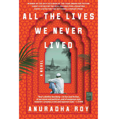 All the Lives We Never Lived by Anuradha Roy