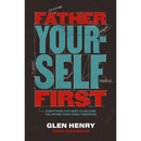 Father Yourself First: Everything You Need to Become the Father Your Family Deserves By Glen Henry