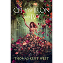 City of Iron and Ivy By Thomas Kent West
