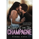 Blame it on the Champagne By Fiona Cole