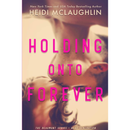 Holding Onto Forever By Heidi McLaughlin