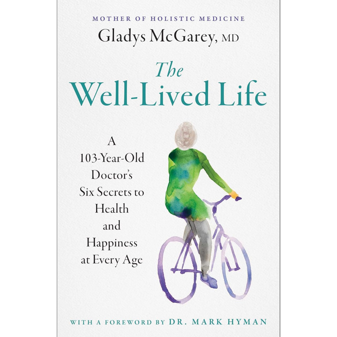 The Well-Lived Life: A 102-Year-Old Doctor's Six Secrets to Health and Happiness at Every Age By Gladys McGarey