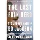 The Last Folk Hero: The Life and Myth of Bo Jackson By Jeff Pearlman