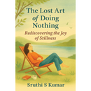 The Lost Art of Doing Nothing - Rediscovering the Joy of Stillness By Sruthi S Kumar