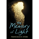 The Memory of Light By Francisco X. Stork